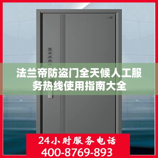 法兰帝防盗门全天候人工服务热线使用指南大全