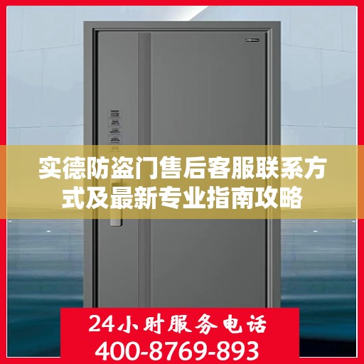 实德防盗门售后客服联系方式及最新专业指南攻略