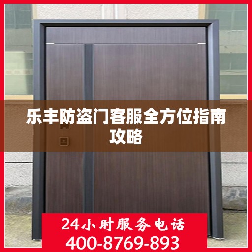 乐丰防盗门客服全方位指南攻略