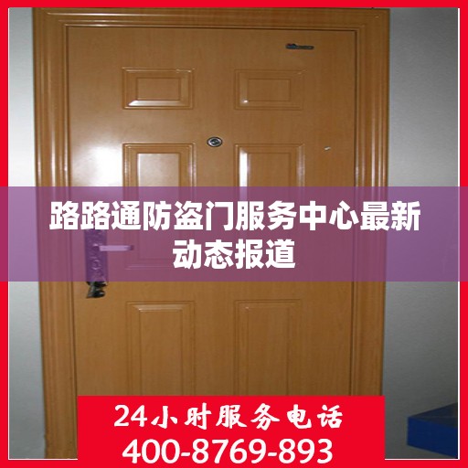 路路通防盗门服务中心最新动态报道