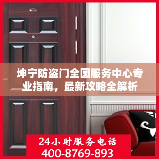 坤宁防盗门全国服务中心专业指南，最新攻略全解析