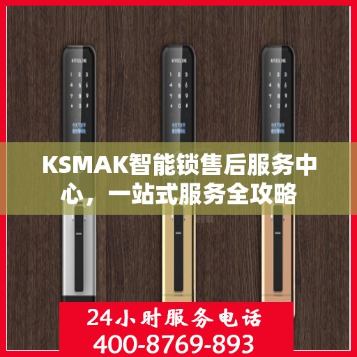 KSMAK智能锁售后服务中心，一站式服务全攻略