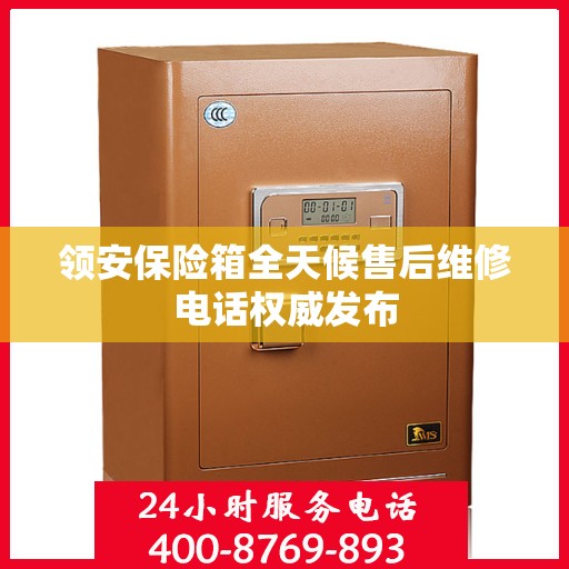 领安保险箱全天候售后维修电话权威发布