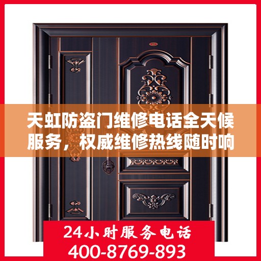 天虹防盗门维修电话全天候服务，权威维修热线随时响应