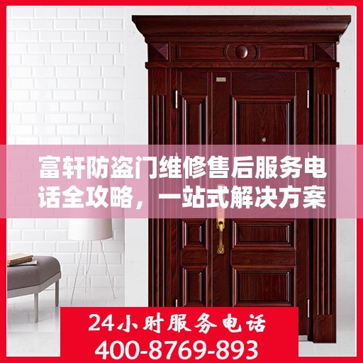富轩防盗门维修售后服务电话全攻略，一站式解决方案与贴心服务体验