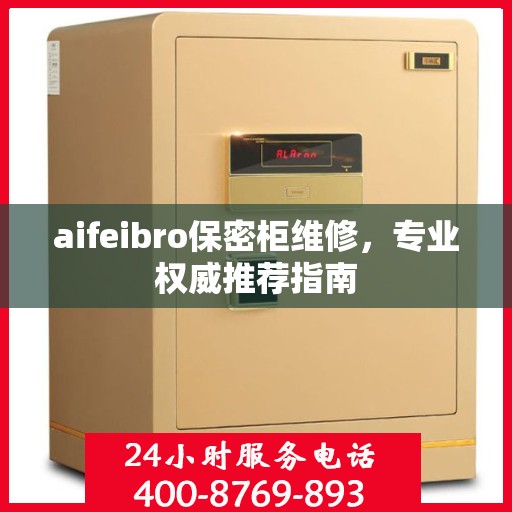 aifeibro保密柜维修，专业权威推荐指南