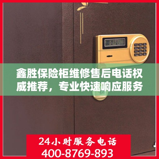 鑫胜保险柜维修售后电话权威推荐，专业快速响应服务