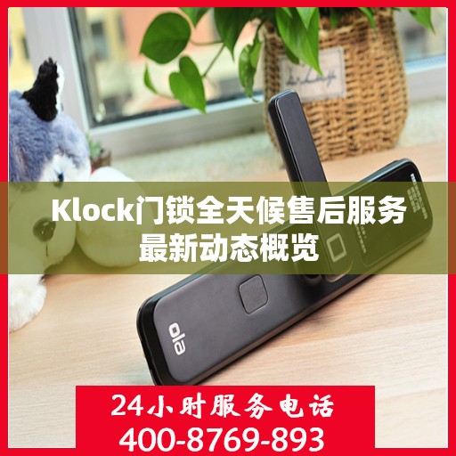 Klock门锁全天候售后服务最新动态概览