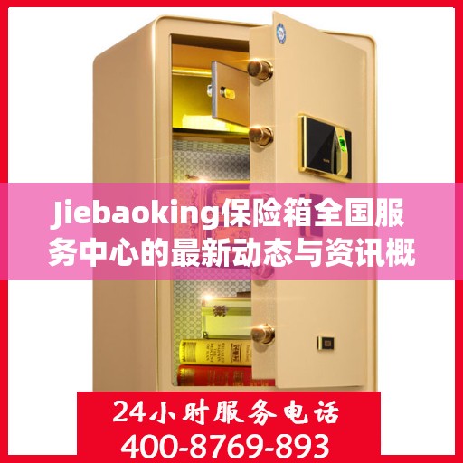 Jiebaoking保险箱全国服务中心的最新动态与资讯概览