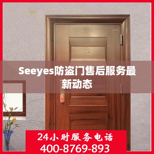 Seeyes防盗门售后服务最新动态