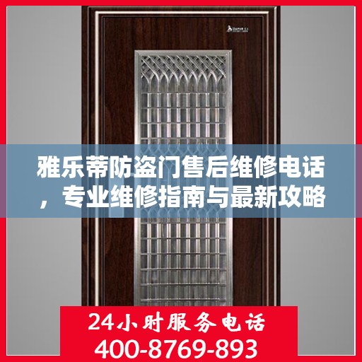 雅乐蒂防盗门售后维修电话，专业维修指南与最新攻略