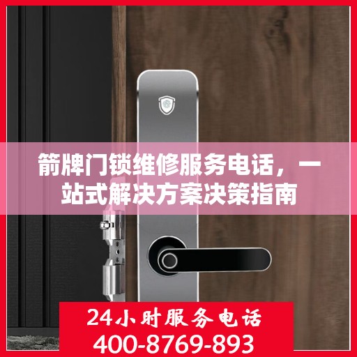 箭牌门锁维修服务电话，一站式解决方案决策指南