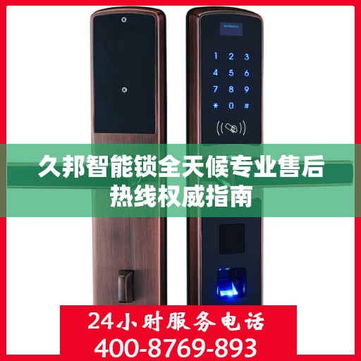 久邦智能锁全天候专业售后热线权威指南