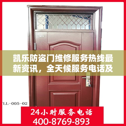 凯乐防盗门维修服务热线最新资讯，全天候服务电话及维修资讯汇总