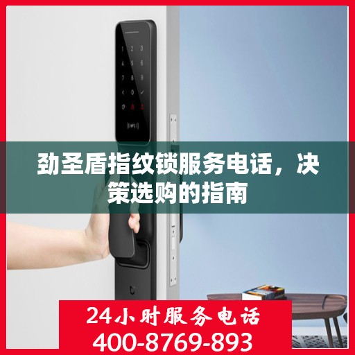 劲圣盾指纹锁服务电话，决策选购的指南