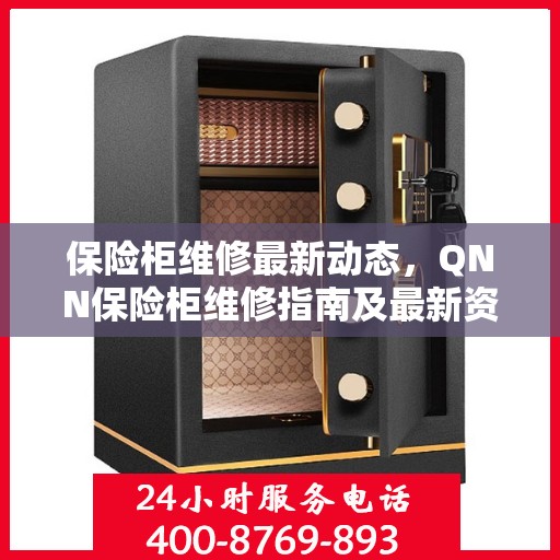 保险柜维修最新动态，QNN保险柜维修指南及最新资讯