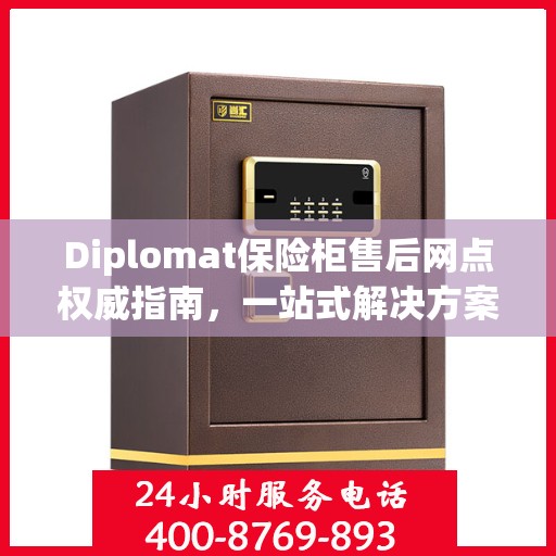 Diplomat保险柜售后网点权威指南，一站式解决方案