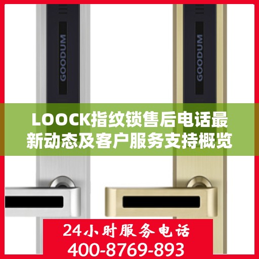 LOOCK指纹锁售后电话最新动态及客户服务支持概览