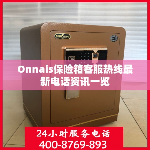 Onnais保险箱客服热线最新电话资讯一览
