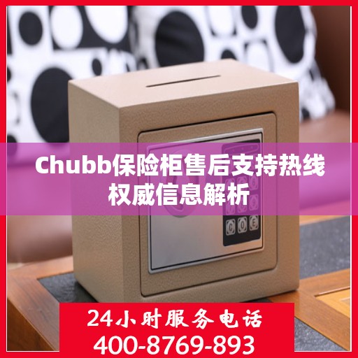 Chubb保险柜售后支持热线权威信息解析
