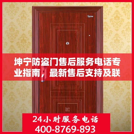 坤宁防盗门售后服务电话专业指南，最新售后支持及联系方式