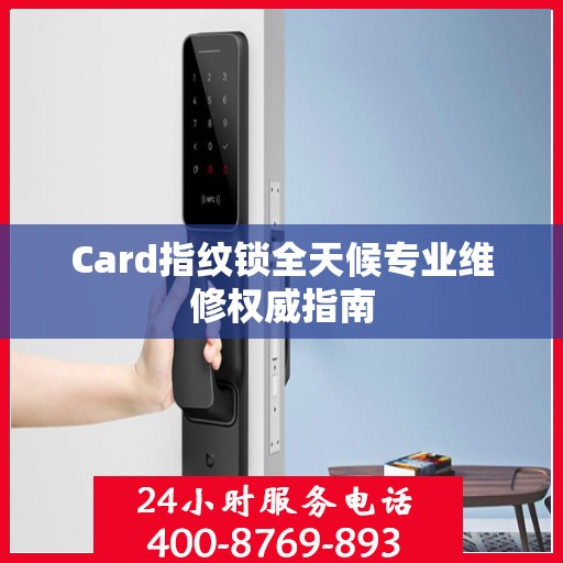 Card指纹锁全天候专业维修权威指南