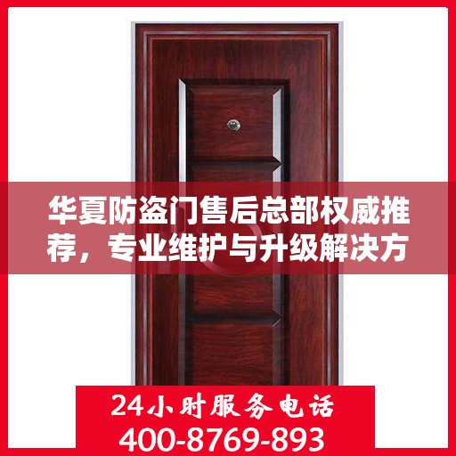华夏防盗门售后总部权威推荐，专业维护与升级解决方案