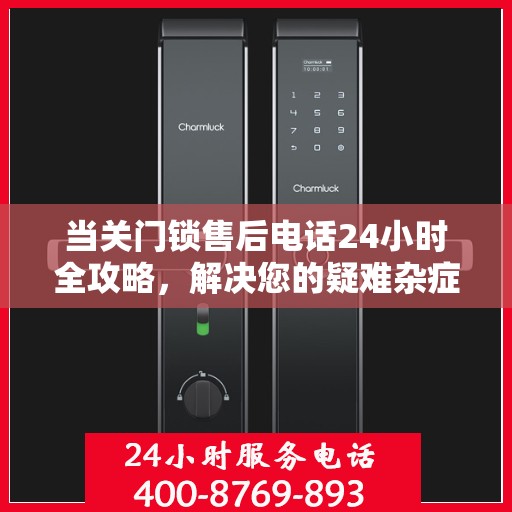 当关门锁售后电话24小时全攻略，解决您的疑难杂症