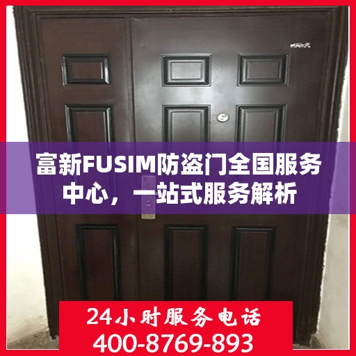 富新FUSIM防盗门全国服务中心，一站式服务解析