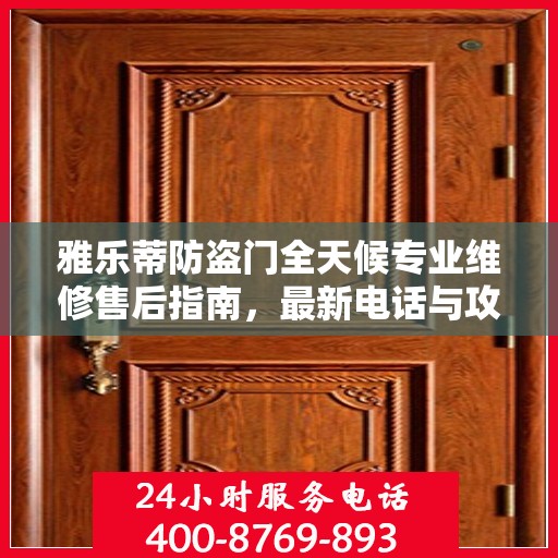 雅乐蒂防盗门全天候专业维修售后指南，最新电话与攻略速递