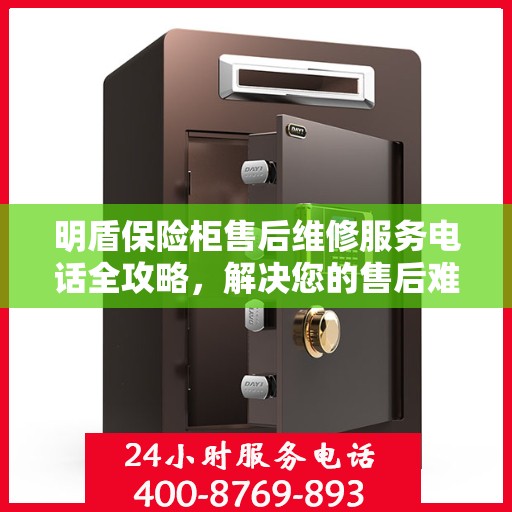 明盾保险柜售后维修服务电话全攻略，解决您的售后难题
