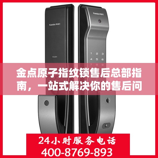 金点原子指纹锁售后总部指南，一站式解决你的售后问题！