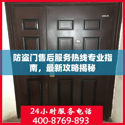防盗门售后服务热线专业指南，最新攻略揭秘