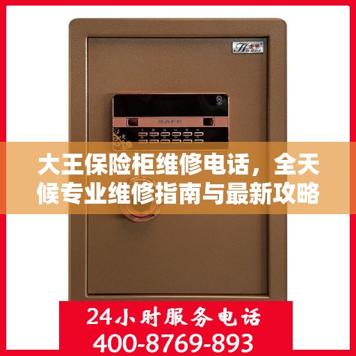 大王保险柜维修电话，全天候专业维修指南与最新攻略