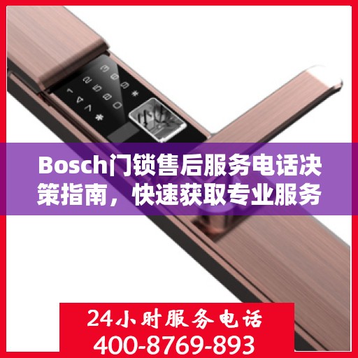 Bosch门锁售后服务电话决策指南，快速获取专业服务支持