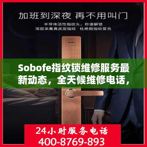 Sobofe指纹锁维修服务最新动态，全天候维修电话，快速响应解决故障