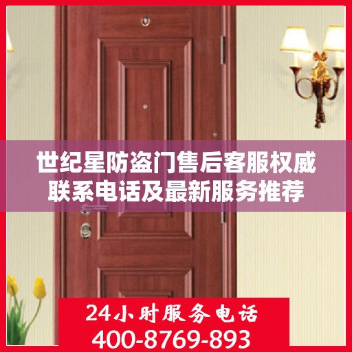 世纪星防盗门售后客服权威联系电话及最新服务推荐
