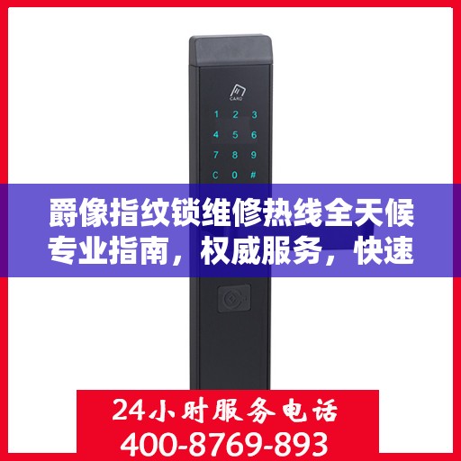爵像指纹锁维修热线全天候专业指南，权威服务，快速响应！