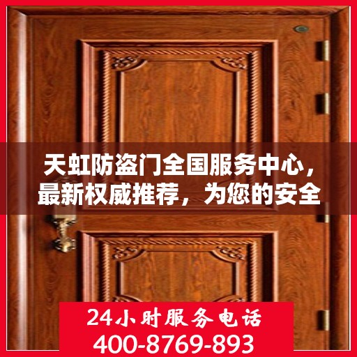天虹防盗门全国服务中心，最新权威推荐，为您的安全保驾护航