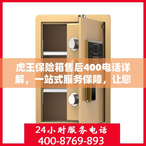 虎王保险箱售后400电话详解，一站式服务保障，让您无忧使用保险箱！