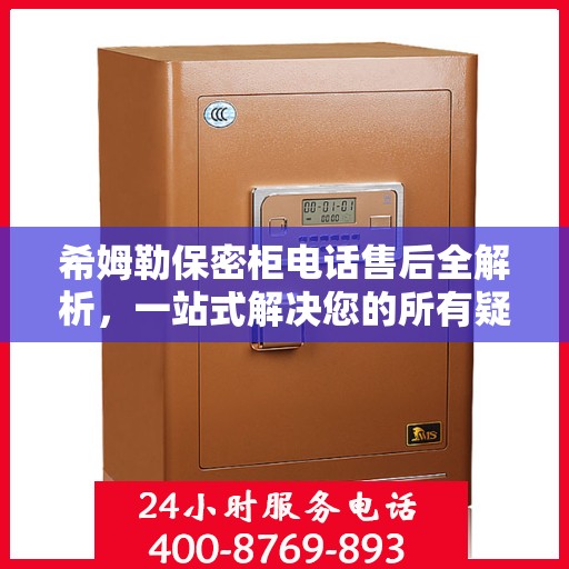 希姆勒保密柜电话售后全解析，一站式解决您的所有疑问