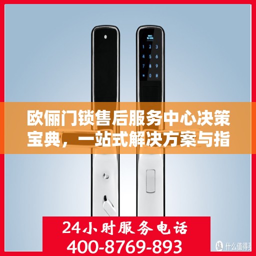欧俪门锁售后服务中心决策宝典，一站式解决方案与指南