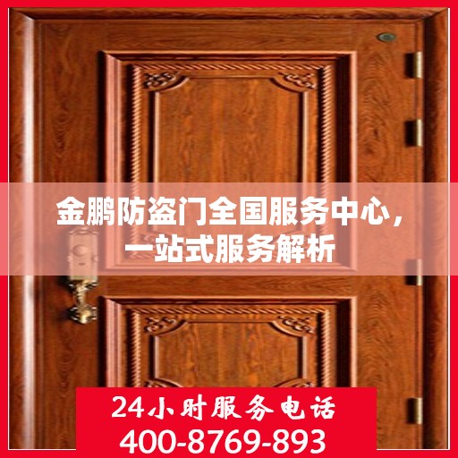 金鹏防盗门全国服务中心，一站式服务解析