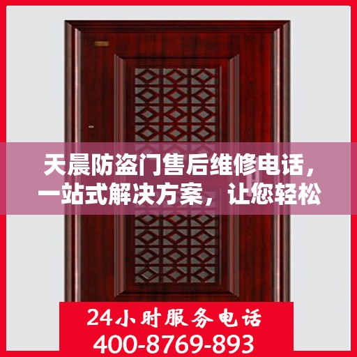 天晨防盗门售后维修电话，一站式解决方案，让您轻松解决所有问题