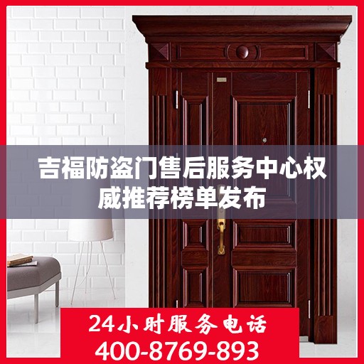 吉福防盗门售后服务中心权威推荐榜单发布