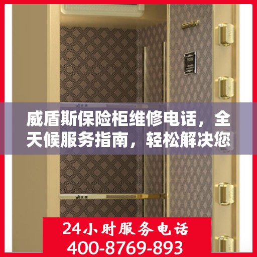 威盾斯保险柜维修电话，全天候服务指南，轻松解决您的维修需求