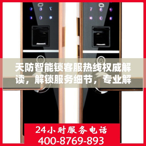 天防智能锁客服热线权威解读，解锁服务细节，专业解答您的疑惑
