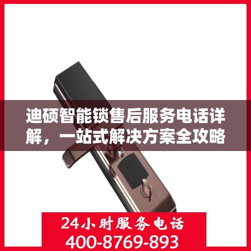 迪硕智能锁售后服务电话详解，一站式解决方案全攻略