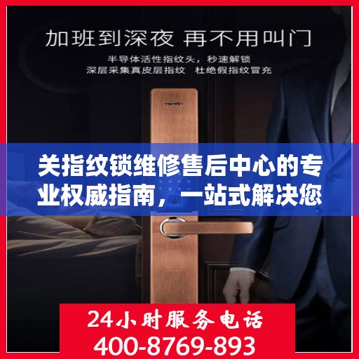 关指纹锁维修售后中心的专业权威指南，一站式解决您的维修需求