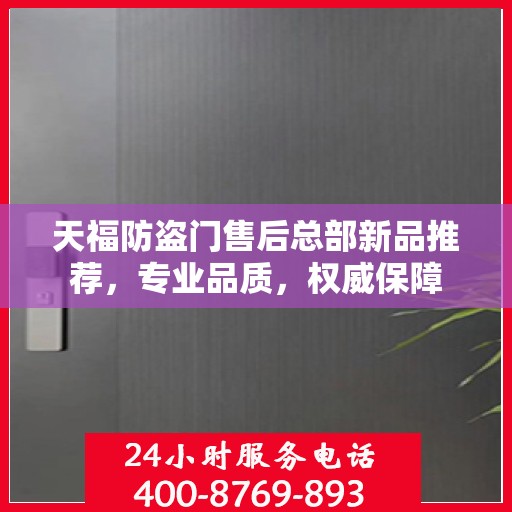 天福防盗门售后总部新品推荐，专业品质，权威保障